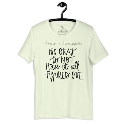 It's Okay to Not Have it All Figured Out tshirt