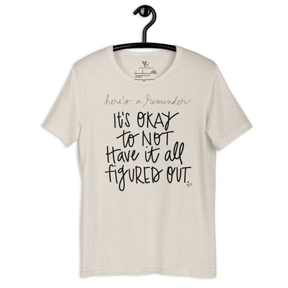 It's Okay to Not Have it All Figured Out tshirt