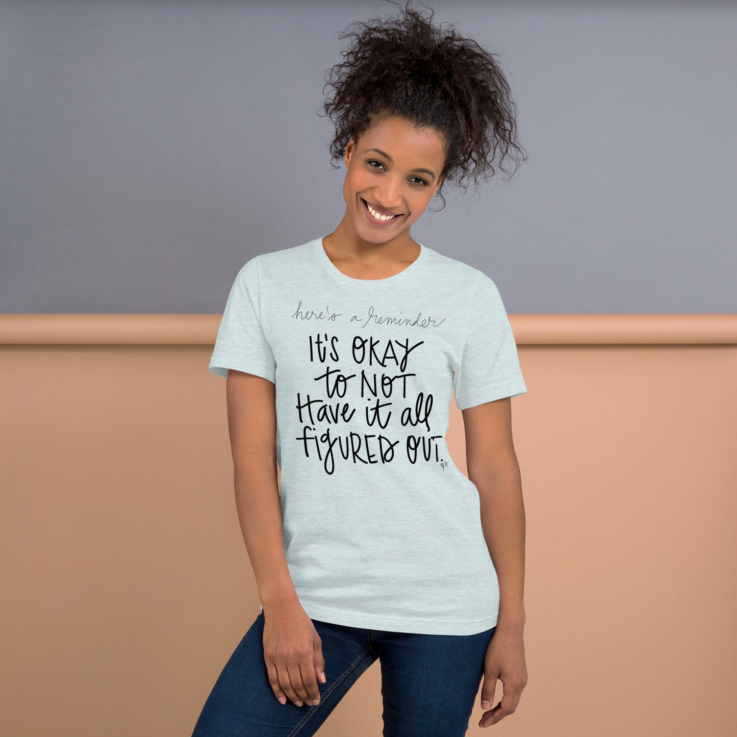It's Okay to Not Have it All Figured Out tshirt