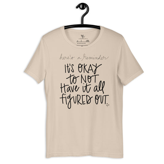 It's Okay to Not Have it All Figured Out tshirt