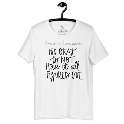 It's Okay to Not Have it All Figured Out tshirt